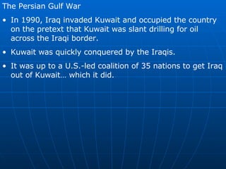 <ul><li>The Persian Gulf War </li></ul><ul><li>In 1990, Iraq invaded Kuwait and occupied the country on the pretext that K...
