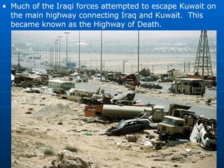 <ul><li>Much of the Iraqi forces attempted to escape Kuwait on the main highway connecting Iraq and Kuwait.  This became k...