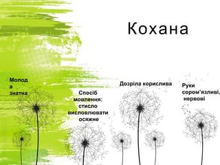 Кохана
Руки
сором язливі,ꞌ
нервові
Молод
а
знатна
Дозріла корислива
Спосіб
мовлення:
стисло
висловлювати
осяжне
 
