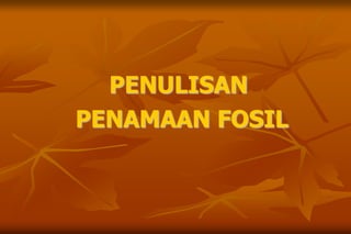 PENULISAN
PENAMAAN FOSIL
 