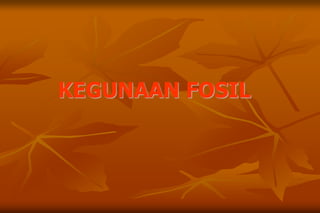 KEGUNAAN FOSIL
 