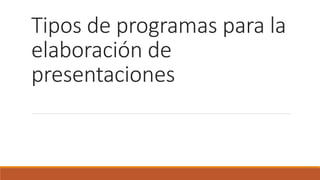 Tipos de programas para la
elaboración de
presentaciones
 