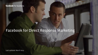 Facebook for Direct Response Marketing
Last updated: March 2014
 