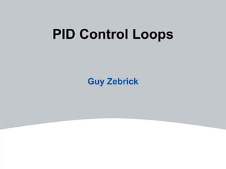 PID Control Loops
Guy Zebrick
 