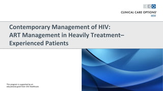 Contemporary Management of HIV:
ART Management in Heavily Treatment–
Experienced Patients
This program is supported by an
educational grant from ViiV Healthcare.
 