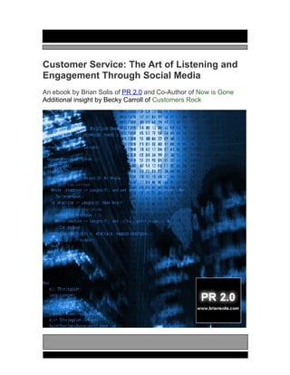 Customer Service: The Art of Listening and
Engagement Through Social Media
An ebook by Brian Solis of PR 2.0 and Co-Author of Now is Gone
Additional insight by Becky Carroll of Customers Rock
 