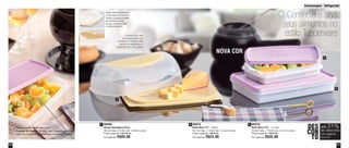 21
Armazenagem - Refrigerador
20
88999
Smart Queijeira Oval
30,4cm larg x 20,4cm alt. x 9,8cm comp.
Preço sugerido: R$109,00
Por apenas: R$89,00
89575
Refri Box nº1 - 750ml
24,1cm larg. x 14,3cm alt. x 4,2cm comp.
Preço sugerido: R$35,00
Por apenas: R$24,00
89576
Refri Box nº2 - 1,5 Litro
29,3cm larg. x 18,2cm alt. x 5,2cm comp.
Preço sugerido: R$49,00
Por apenas: R$35,00
1 2 3
1
2
3
Veja a receita deste delicioso
Fondue de Queijo no site: www.tupperware.com.br
clique em Experiência Tupperware depois em Receitas
Produto com filtro
CondensControl que
controla a umidade, evita
odores na geladeira e o
ressecamento dos queijos
Alças discretas facilitam
o manuseio do produto.
Todas as peças podem
ser levadas à lava
louças, exceto o filtro
CondensControl.
Conserve e sirva
seus alimentos no
estilo Tupperware
NOVA COR
DES
CON
TO
até 31%
nas páginas
20 e 21
de desconto
Vit06_2014 3/31/14 10:58 AM Page 20
 