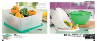 23
Armazenagem - Refrigerador
22
89355
Basic Line - 5 Litros
25,1cm larg. x 11,4cm alt. x 25,1cm comp.
Preço sugerido: R$64,00
Organize seu refrigerador
Produto desenvolvido para facilitar a
identificação do conteúdo interno
5 LITROS
Tigela Maravilhosa - 1 Litro cada
18,7cm diâm. x 9,2cm alt. cada
Preço sugerido: R$41,00 cada
89368 - Branca
88800 - Esmeralda
1
2
1
2
Tigela Maravilhosa
Branca + Esmeralda
por apenas R$59,00
o conj.
cód. do conj.: 800096
LE
VE
1 LITRO
Evita o ressecamento dos alimentos
A tampa da Tigela Maravilhosa garante que o frescor e o sabor dos
alimentos mantenham-se por mais tempo
Vit06_2014 3/31/14 10:58 AM Page 22
 