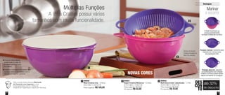 2 | 	89567
	 Super Criativa Melancia - 4,5 litros	
	 27,7cm diâm. x 13,6cm alt.		
	 Preço sugerido: R$ 75,00
	 Por apenas: R$ 52,00
Facilitam o manuseio e impedem que
os dedos entrem em contato com o
alimento ao segurar o produto.
Possuem alças laterais
anatômicas, ou seja, se
encaixam perfeitamente
nos dedos.
4
Veja a receita desta deliciosa Marinada
de Camarão com legumes no site
www.tupperware.com.br. Clique em
Experiência Tupperware e depois em Receitas.
1
Tampa da Super
Criativa encaixa no
Multi Escorredor
Destaques
NOVAS CORES
555
DES
CON
TO
2 | 	89566
	 Multi Escorredor Jabuticaba - 1,7 litro	 	
	 35,7cm diâm. x 13,6cm alt.
	 Preço sugerido: R$ 70,00
	 Por apenas: R$ 47,00
2 3
Marinar
e escorrer.
2 | 	89966
	 Maxi Criativa Uva - 7,8 litros	 	
	 32cm diâm. x 15,6cm alt.
	 Preço sugerido: R$ 105,00
até 32%
de desconto
1
2
3
Múltiplas Funções
A linha Criativa possui vários
tamanhos com muita funcionalidade.
 