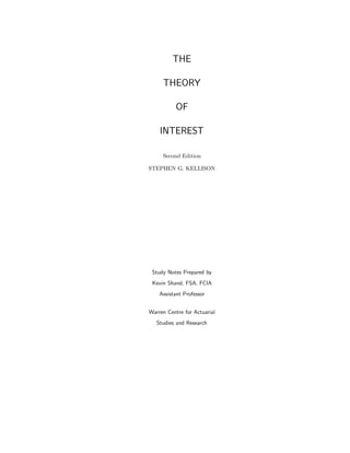 THE
THEORY
OF
INTEREST
Second Edition
STEPHEN G. KELLISON
Study Notes Prepared by
Kevin Shand, FSA, FCIA
Assistant Professor
Warren Centre for Actuarial
Studies and Research
 
