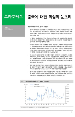 3
투자포커스 중국에 대한 의심의 눈초리
박형중
02.769.3091
econ4u@daishin.com
여전히 낙관하기 어려운 중국의 실물경기
- 중국의 신용확대(유동성공급)정책은 자산가격을 상승시키는 것 말고는 기대했던 경기부양 효과를
거의 거두지 못하고 있다. 최근 정책당국이 취한 일련의 조치들로 중국 증시 및 경제의 경착륙
(Hard Landing) 가능성은 낮아졌으나 중국의 실물경기는 여전히 낙관하기 어렵다고 판단한다.
이유는 다음과 같다.
- 1) 설비투자 회복을 장담하지 못한다. 구조개혁이 마무리되지 않은 상황에서 대규모 설비확장은
또다른 과잉설비 문제를 야기한다. 세계적인 수요부진, 기업 수익성 악화, 투자의 한계효율 하락
등으로 인해 대규모 자본지출 투자는 어렵다.
- 2) 부동산 부문 역시 과거와 같은 활황을 기대하는 것은 어렵다. 주택버블에 대한 논란이 여전하
고, 과거 지방정부의 무리한 부동산 개발투자로 부채 위험은 여전히 높다. 일부 국책/인프라 투자
를 제외한다면 부동산 개발투자가 활발해질 것으로 보기 어렵다. 한편, 중국 주식에 이어 부동산
가격도 상승하기 시작한다면, 이는 중국 정부의 유동성 흡수를 유발할 수 있다. 이 경우, 유동성
에 기반했던 자산가치는 급격하게 조정 받을 가능성이 높아진다
- 3) 중국소비의 잠재력이 단기간 내로 표출되기 힘들다. 소득에 비해 소비를 덜하며 소비성향은
저하되고 있고, 소득에서 차지하는 고용소득의 비중이 줄고 있으며, 가계부채는 빠르게 증가하고
있다. 내구재 소비(자동차, IT 가전 등)가 부진하여 소비의 확장이 제한되고 있다. 중국 소비팽창
은 경제 파급효과가 상대적으로 낮은 일부 Soft 소비재(화장품, 음식료 등)와 서비스 소비에 국한
되어 나타나는 데 그치고 있다.
- 중국 정책에 대한 신뢰가 높다고 하더라도 신용공급에만 의존해 금융시장과 경제가 지탱되는 것
은 장기간 지속 가능하지 않다. 미 금리인상 혹은 투자심리에 악영향을 줄 수 있는 교란요인에
의해 중국 경제의 하방 리스크(downside risk)가 확대될 위험을 과소평가해선 안된다.
- 중국과 관련된 원자재, 그리고 원자재 수출 신흥국은 투자 우선순위를 뒤로 미룰 필요가 있다. 이
들 자산군은 미 연준의 통화정책 정상화에 따른 달러화 강세로 인한 부정적 영향도 크다. 중국과
미국 리스크에 동시에 노출되어 있는 자산들은 보수적으로 접근할 필요가 있다.
그림1. 주가 상승이 소비부양으로 연결되고 있지 않아
0
1,000
2,000
3,000
4,000
5,000
6,000
7,000
5
7
9
11
13
15
17
19
21
23
25
00 01 02 03 04 05 06 07 08 09 10 11 12 13 14 15
(P)(% yoy) 소매판매(좌)
상하이 종합주가지수(우)
자료: National Bureau of Statistics, Shanghai Stock Exchange, 대신증권 리서치센터
 
