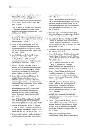 30 Epidemiol. Serv. Saude,Brasília,27( núm.esp.):e0500001,2018
Consenso em Paracoccidiodomicose
26.	Oliveira SJ, Mamoni RL, Musatti CC, Papaiordanou
PM, Blotta MH. Cytokines and lymphocyte
proliferation in juvenile and adult forms of
paracoccidioidomycosis: comparison with infected
and non-infected controls. Microbes Infect. 2002
Feb;4(2):139-44.
27.	Castro LF, Ferreira MC, Silva RM, Blotta MH, Longhi
LN, Mamoni RL. Characterization of the immune
response in human paracoccidioidomycosis. J Infect.
2013 Nov;67(5):470-85.
28.	 CavassaniKA,CampanelliAP,MoreiraAP,VancimJO,Vitali
LH,MamedeRC,etal.Systemicandlocalcharacterizationof
regulatoryTcellsinachronicfungalinfectioninhumans.J
Immunol.2006Nov;177(9):5811-8.
29.	Ferreira MC, Oliveira RT, Silva RM, Blotta MH,
Mamoni RL. Involvement of regulatory T cells in
the immunosuppression characteristic of patients
with paracoccidioidomycosis. Infect Immun. 2010
Oct;78(10):4392-401.
30.	Carvalho FMC, Busser FD, Freitas VLT, Furucho
CR, Sadahiro A, Kono ASG, et al. Polymorphisms
on IFNG, IL12B and IL12RB1 genes and
paracoccidioidomycosis in the Brazilian population.
Infect Genet Evol. 2016 Sep;43:245-51.
31.	Romano CC, Mendes-Giannini MJ, Duarte AJ,
Benard G. IL-12 and neutralization of endogenous
IL-10 revert the in vitro antigen-specific cellular
immunosuppression of paracoccidioidomycosis
patients. Cytokine. 2002 May;18(3):149-57.
32.	Romano CC, Mendes-Giannini MJS, Duarte AJS,
Benard G. The role of interleukin-10 in the
differential expression of interleukin-12p70 and
its beta2 receptor on patients with active or treated
paracoccidioidomycosis and healthy infected subjects.
Clin Immunol. 2005 Jan;114(1):86-94.
33.	Bellissimo-Rodrigues F, Bollela VR, Fonseca BA,
Martinez R. Endemic paracoccidioidomycosis:
relationship between clinical presentation and
patients' demographic features. Med Mycol. 2013
Apr;51(3):313-8.
34.	Franco M, Mendes RP, Moscardi-Bacchi M, Rezkallah-
Iwasso M, Montenegro MR. Paracoccidioidomycosis.
Baillière’s Clin Trop Med Communic Dis. 1989;4:185-220.
35.	Franco M, Montenegro MR, Mendes RP, Marques
SA, Dillon NL, Mota NG. Paracoccidioidomycosis: a
recently proposed classification of its clinical forms.
Rev Soc Bras Med Trop. 1987 Apr-Jun;20(2):129-32.
36.	Montenegro MR, Franco M. Pathology. In: Franco M,
Lacaz CS, Restrepo-Moreno A, Del Negro G, editors.
Paracoccidioidomycosis. Boca Raton: CRC Press;
1994. p. 131-50.
37.	Fabris LR, Andrade UV, Dos Santos AF, Marques
APC, de Oliveira SMVL, Mendes RP, et al. Decreasing
prevalence of the acute/subacute clinical form of
paracoccidioidomycosis in Mato Grosso do Sul State,
Brazil. Rev Inst Med Trop São Paulo. 2014 Mar-
Apr;56(2):121-5.
38.	Barbosa W, Daher R, Oliveira AR. Forma linfático-
abdominal da blastomicose sul-americana. Rev Inst
Med Trop São Paulo. 1968;10(1):16-27.
39.	Shikanai-Yasuda MA, Telles Filho FQ, Mendes RP,
Colombo AL, Moretti ML. Grupo de Consultores do
Consenso em Paracoccidioidomicose. Consenso em
paracoccidioidomicose. Rev Soc Bras Med Trop. 2006
mai-jun;39(3):297-310.
40.	Ferreira MS. Paracoccidioidomycosis. Pediatr Respir
Rev. 2009 Dec;10(4):161-5.
41.	Mendes RP. The gamut of clinical manifestations. In:
Franco M, Lacaz CS, Restrepo-Moreno A, Del Negro
G, editors. Paracoccidioidomycosis. Boca Raton: CRC
Press; 1994. p. 233-58.
42.	Costa AN, Benard G, Albuquerque AL, Fujita
CL, Magri AS, Salge JM, et al. The lung in
paracoccidioidomycosis: new insights into old
problems. Clinics. 2013 Apr;68(4):441-8.
43.	Benard G, Duarte AJ. Paracoccidioidomycosis:
a model for evaluation of the effects of human
immunodeficiency vírus infection on the natural
history of endemic tropical diseases. Clin Infect Dis.
2000 Oct;31(4):1032-9.
44.	Tobón AM, Agudelo CA, Osorio ML, Alvarez DL,
Arango M, Cano LE, et al. Residual pulmonary
abnormalities in adult patients with chronic
paracoccidioidomycosis: prolonged follow-up
after itraconazole therapy. Clin Infect Dis. 2003
Oct;37(7):898-904.
45.	Machado Filho J, Miranda JL, Teixeira GA. Das
sequelas da blastomicose sul-americana. Hospital.
1965;68(6):1347-53.
46.	Valle ACF, Aprigliano Filho F, Moreira JS, Wanke B.
Clinical and endoscopic findings in the mucosae of
the upper respiratory and digestive tracts in post-
treatment follow-up of paracoccidioidomycosis
patients. Rev Inst Med Trop São Paulo. 1995 Sep-
Oct;37(5):407-13.
47.	Marques SA. Paracoccidioidomycosis:
epidemiological, clinical, diagnostic and treatment
 