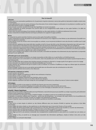 UATIONPoints infos GUIDE CULTUREL 
Pour le niveau B1 
L’évaluation Alter Ego + 
193 
■ Écouter 
Je peux suivre une conversation quotidienne si le /la partenaire s’exprime clairement, mais je dois parfois lui demander de répéter certains mots 
ou expressions. 
Je peux généralement suivre les points principaux d’une discussion d’une certaine longueur se déroulant en ma présence à condition que l’on 
parle distinctement et dans un langage standard. 
Je peux écouter une brève narration et formuler des hypothèses sur ce qui va se passer. 
Je peux comprendre les points principaux d’un journal radio ou d’un enregistrement audio simple sur des sujets familiers si le débit est 
relativement lent et clair. 
Je peux saisir les points principaux d’une émission de télévision sur des sujets familiers si le débit est relativement lent et clair. 
Je peux comprendre de simples directives techniques (utilisation d’un appareil d’usage quotidien). 
■ Lire 
Je comprends les points essentiels d’articles courts sur des sujets d’actualité ou familiers. 
Je peux comprendre les prises de position et les interviews d’un journal ou d’un magazine sur des thèmes ou des événements d’actualité et en 
saisir les arguments essentiels. 
Je peux deviner le sens de certains mots inconnus grâce au contexte, ce qui me permet de déduire le sens des énoncés à condition que le sujet 
me soit familier. 
Je peux parcourir rapidement des textes brefs (des nouvelles en bref ) et trouver des faits ou des informations importantes (qui a fait quoi et où). 
Je peux comprendre les informations les plus importantes dans des brochures d’information brèves et simples de la vie quotidienne. 
Je peux comprendre les communications simples et les lettres standard, provenant par ex . du commerce, d’associations ou de services publics. 
Je peux comprendre suffi samment, dans la correspondance privée, ce qui est écrit sur les événements, les sentiments ou les désirs pour pouvoir 
entretenir une correspondance régulière avec un(e) correspondant(e). 
Je peux suivre l’intrigue d’une histoire si elle est bien structurée, reconnaître les épisodes et les événements les plus importants et comprendre 
pourquoi ils sont signifi catifs. 
■ Prendre part à une conversation. 
Je peux commencer, soutenir et terminer une simple conversation en tête-à-tête sur un sujet familier ou d’intérêt personnel. 
Je peux prendre part à une conversation ou une discussion, mais il est possible qu’on ne me comprenne pas toujours quand j’essaie de dire ce 
que j’aimerais dire. 
Je peux me débrouiller dans la plupart des situations pouvant se produire en réservant un voyage auprès d’une agence ou lors d’un voyage 
Je peux demander mon chemin et suivre les indications détaillées que l’on donne 
Je peux exprimer des sentiments tels que la surprise, la joie, la tristesse, la curiosité et l’indifférence et réagir aux mêmes types de sentiments 
exprimés par d’autres. 
Je peux échanger un point de vue ou une opinion personnelle dans une discussion avec des connaissances ou des amis. 
Je peux exprimer poliment mon accord ou mon désaccord. 
■ S’exprimer oralement en continu. 
Je peux raconter une histoire. 
Je peux relater en détails une expérience et décrire mes sentiments et réactions. 
Je peux décrire un rêve, un espoir, un but. 
Je peux justifi er ou expliquer brièvement mes intentions, plans ou actes. 
Je peux raconter l’intrigue d’un livre ou d’un fi lm et décrire mes réactions. 
Je peux rapporter oralement et de façon simple de courts passages d’un texte écrit en utilisant les mots et l’ordre du texte original. 
■ Stratégies 
Je peux répéter en partie ce que quelqu’un a dit afi n de m’assurer que nous nous comprenons. 
Je peux demander à une personne d’expliquer de manière plus précise ou plus claire ce qu’elle vient de dire. 
Je peux utiliser un mot simple de signifi cation semblable, si un mot m’échappe, et demander ainsi une « correction ». 
■ Qualité / Moyens linguistiques 
Je peux discourir de manière compréhensible sans trop d’hésitation, mais je fais des pauses pour planifi er ou corriger ce que je dis, particulièrement 
lorsque je parle longuement et librement. 
Je peux transmettre une information simple, d’intérêt immédiat, et souligner le point qui me semble le plus important. 
Je possède un vocabulaire suffi sant pour m’exprimer – parfois avec des périphrases – sur la plupart des sujets relatifs à ma vie quotidienne (la 
famille, les loisirs et centres d’intérêt, le travail, les voyages et les événements quotidiens). 
Je peux m’exprimer assez correctement dans des situations quotidiennes familières et prévisibles. 
UATION 
■ Écrire 
Je peux écrire un texte simple et cohérent sur des thèmes différents dans mon domaine d’intérêt et exprimer des opinions et des idées 
personnelles. 
Je peux rédiger des textes simples sur des expériences ou des événements pour le journal de l’école ou d’une société. 
Je peux rédiger des lettres personnelles à des connaissances ou à de amis, demander ou donner des nouvelles ou raconter des événements. 
Je peux raconter, dans une lettre personnelle, l’intrigue d’un livre ou d’un fi lm ou parler d’un concert. 
Je peux exprimer dans une lettre des sentiments comme la tristesse, la joie, l’intérêt, la sympathie ou le regret. 
Je peux réagir par écrit à une annonce et demander des renseignements complémentaires ou plus précis sur un produit (sur une voiture, un 
cours…). 
Je peux rédiger un fax, un courriel ou un message pour transmettre des informations spécifi ques, simples et brèves à des amis ou à des 
collaborateurs. 
Je peux rédiger un curriculum vitae simple. 
 