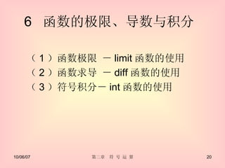 6  函数的极限、导数与积分  （ 1 ）函数极限 － limit 函数的使用  （ 2 ）函数求导 － diff 函数的使用  （ 3 ）符号积分－ int 函数的使用  