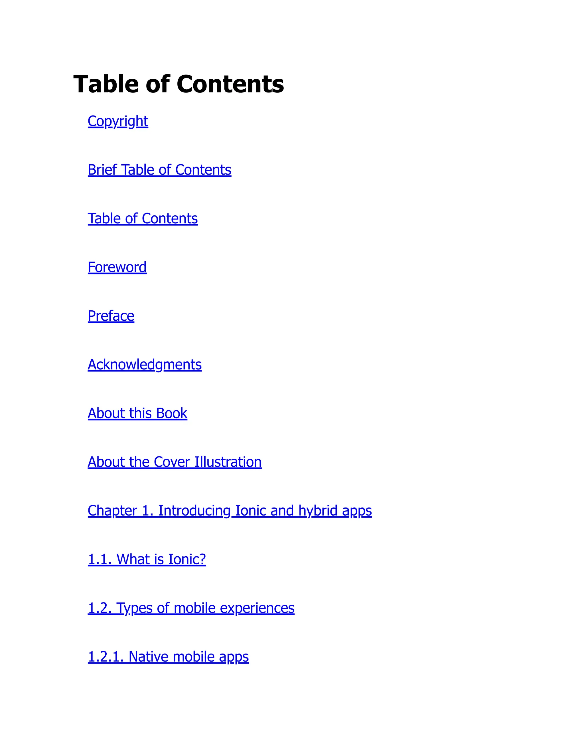 Table of Contents Copyright Brief Table of Contents Table of Contents Foreword Preface Acknowledgments About this Book About the Cover Illustration Chapter 1. Introducing Ionic and hybrid apps 1.1. What is Ionic? 1.2. Types of mobile experiences 1.2.1. Native mobile apps 