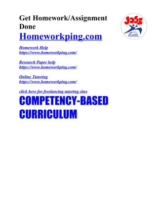 Get Homework/Assignment
Done
Homeworkping.com
Homework Help
https://www.homeworkping.com/
Research Paper help
https://www.homeworkping.com/
Online Tutoring
https://www.homeworkping.com/
click here for freelancing tutoring sites
COMPETENCY-BASED
CURRICULUM
 