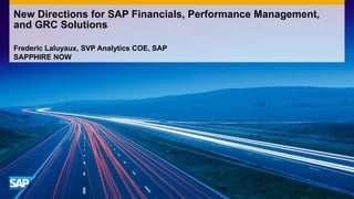 New Directions for SAP Financials, Performance Management,
and GRC Solutions

Frederic Laluyaux, SVP Analytics COE, SAP
SAPPHIRE NOW
 