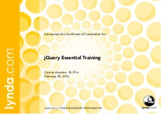 Course duration: 3h 37m
February 20, 2016
certificate no. 27928314EA024D87B119B7DF368B714A
jQuery Essential Training
has earned this Certificate of Completion for:
 
