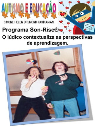 Programa Son-Rise® 
O lúdico contextualiza as perspectivas de aprendizagem.  