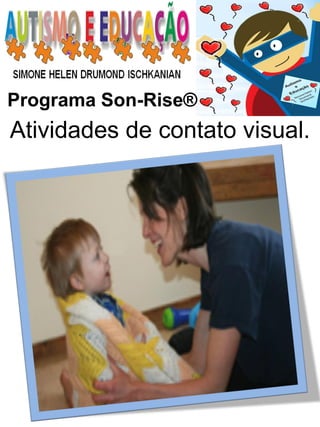 Programa Son-Rise® 
Atividades de contato visual.  
