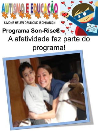 Programa Son-Rise® 
A afetividade faz parte do programa!  