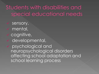  sensory,
 mental,
 cognitive,
 developmental,
 psychological and
neuropsychological disorders
affecting school adaptation and
school learning process
 