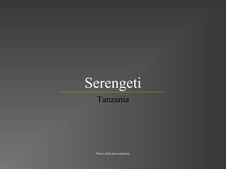 Serengeti
Tanzania
Hacer click para continuar
 