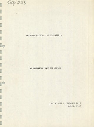 92 G3
ACADEMIA MEXICANA DE INCENIERIA
LAS COMUNICACIONES EN MEXICO
ING. MIGUEL E. SANCI-íEZ RUiZ
v1ARZO 11 1987
 