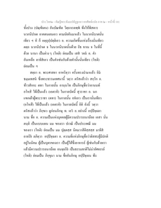 ประโยค๒ - คัณฐีพระธัมมปทัฏฐกถา ยกศัพทแปล ภาค ๒ - หนาที่ 101
ทั้งปวง (ปณฺฑิเตน) อันบัณฑิต วิตฺถาเรตพฺพ พึงใหพิสดาร
นวกนิปาเต อาคตนเยนเอว ตามนัยอันมาแลว ในนวกนิบาตนั่น
เทียว ฯ หิ ก็ อตฺถุปฺปตฺติเอว อ. ความเกิดขึ้นแหงเรื่องนั่นเทียว
ตตฺถ นวกนิปาเต จ ในนวกนิบาตนั้นดวย อิธ าเน จ ในที่นี้
ดวย นานา เปนตาง ๆ (โหติ) ยอมเปน เสส วจน อ. คํา
อันเหลือ ตาทิสเอว เปนคําเชนกับดวยคํานั้นนั่นเทียว (โหติ)
ยอมเปน ฯ
สตฺถา อ. พระศาสดา อาหริตฺวา ครั้นทรงนํามาแลว อิม
ธมฺมเทสน ซึ่งพระธรรมเทศนานี้ วตฺวา ตรัสแลววา สกฺโก อ.
ทาวสักกะ ตทา ในกาลนั้น อานฺนโท เปนภิกษุชื่อวาอานนท
อโหสิ ไดเปนแลว (เอตรหิ) ในกาลบัดนี้ สุวราชา อ. นก
แขกเตาผูพระราชา (ตทา) ในกาลนั้น อหเอว เปนเรานั่นเทียว
(อโหสึ) ไดเปนแลว (เอตรหิ) ในกาลบัดนี้ อิติ อังนี้ วตฺวา
ตรัสแลววา ภิกฺขเว ดูกอนภิกษุ ท. เอว อ. อยางนี้ อปฺปจฺฉตา
นาม ชื่อ อ. ความเปนแหงบุคคลผูมีความปรารถนานอย เอสา นั่น
ตนฺติ เปนแบบแผน มม ของเรา ปเวณิ เปนประเพณี มม
ของเรา (โหติ) ยอมเปน มม ปุตฺตสฺส นิคมวาสิติสฺสสฺส มาทิส
อาจริย ลภิตฺวา อปฺปจฺฉตา อ. ความที่แหงภิกษุชื่อวาติสสะผูมีปกติ
อยูในนิคม ผูเปนบุตรของเรา เปนผูไดซึ่งอาจารย ผูเชนกับดวยเรา
แลวมีความปรารถนานอย อนจฺฉริย เปนธรรมชาติไมนาอัศจรรย
(โหติ) ยอมเปน ภิกฺขุนา นาม ชื่ออันภิกษุ อปฺปจฺเฉน พึง
 