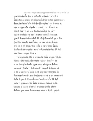 ประโยค๒ - คัณฐีพระธัมมปทัฏฐกถา ยกศัพทแปล ภาค ๒ - หนาที่ 126
กุททาลบัณฑิตนั้น นิสฺสาย อาศัยแลว นาฬิมตฺต วรกโจรก จ
ซึ่งขาวฟางและลูกเดือย อันมีทะนานเปนประมาณดวย กุณฺกุทฺทาล จ
ซึ่งจอบอันเหี้ยนแลวดวย คิหี เปนผูเปนคฤหัสถ วาเร สิ้นวาระ ท.
สตฺต ๗ หุตฺวา เปน ปพฺพชิตฺวา บวชแลว วาเร สิ้นวาระ ท.
สตฺต ๗ อิมินา ว นีหาเรน โดยทํานองนี้เทียว ปน แตวา
จินฺเตสิ คิดแลววา อห อง เรา นิสฺสาย อาศัยแลว อิม กุณฺ-
กุทฺทาล ซึ่งจอบอันเหี้ยนแลวนี้ คิหี เปนผูเปนคฤหัสถ หุตฺวา เปน
ปุพฺพชิโต บวชแลว วาเร สิ้นวาระ ท. สตฺต ๗ (อมฺหิ) ยอม
เปน อห อ. เรา ฉฑฺเฑสฺสามิ จักทิ้ง น กุณกุทฺทาล ซึ่งจอบ
อันเหี้ยนแลวนั้น กตฺถจิเอว าเน ในที่บางแหงนั่นเทียว อิติ ดังนี้
วาเร ในวาระ สตฺตเม ที่ ๗ ฯ
โส กุทฺทาลปณฺฑิโต อ. กุททาลบัณฑิตนั้น คนฺตฺวา ไปแลว
คงฺคาตีร สูฝงแหงแมน้ําชื่อวาคงคา จินฺเตตฺวา คิดแลววา อห
อ. เรา ปสฺสนฺโต เมื่อเห็น (กุทฺทาลสฺส) ปติตฏาน ซึ่งที่แหง
จอบตกแลว โอตริตฺวา พึงขามลงแลว คณฺเหยฺย พึงถือเอา อห
อ. เรา น ปสสามิ จะไมเห็น อสฺส กุทฺทาลสฺส ปติตฏาน ซึ่ง
ที่แหงจอบนั้นตกแลว ยถา โดยประการใด อห อ. เรา ฉฑฺเฑสฺสามิ
จักทิ้ง น กุทฺทาล ซึ่งจอบนั้น ตถา โดยประการนั้น อิติ ดังนี้
พนฺธิตฺวา ผูกมัดแลว พีช ซึ่งพืช นาฬิมตฺต อันมีทะนานเปน
ประมาณ ปโลติกาย ดวยผาเกา พนฺธิตฺวา ผูกแลว ปโลติก
ซึ่งผาเกา กุทฺทาลผเล ที่ผาลแหงจอบ คเหตฺวา จับแลว กุทฺทาล
 