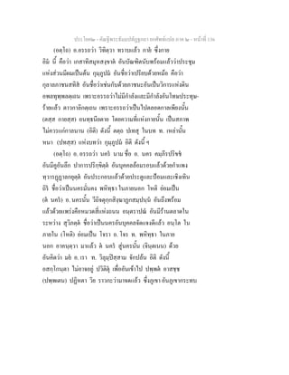 ประโยค๒ - คัณฐีพระธัมมปทัฏฐกถา ยกศัพทแปล ภาค ๒ - หนาที่ 136
(อตฺโถ) อ.อรรถวา วิทิตฺวา ทราบแลว กาย ซึ่งกาย
อิม นี้ คือวา เกสาทิสมุหสงฺขาต อันบัณฑิตนับพรอมแลววาประชุม
แหงสวนมีผมเปนตน กุมฺภูปม อันชื่อวาเปรียบดวยหมอ คือวา
กุลาลภาชนสทิส อันชื่อวาเชนกับดวยภาชนะอันเปนวิการแหงดิน
อพลทุพฺพลตฺเถน เพราะอรรถวาไมมีกําลังและมีกําลังอันโทษประทุษ-
รายแลว ตาวกาลิกตฺเถน เพราะอรรถวาเปนไปตลอดกาลเพียงนั้น
(ตสฺส กายสฺส) อนทฺธนียตาย โดยความที่แหงกายนั้น เปนสภาพ
ไมควรแกกาลนาน (อิติ) ดังนี้ ตตฺถ ปเทสุ ในบท ท. เหลานั้น
หนา (ปทสฺส) แหงบทวา กุมฺภูปม อิติ ดังนี้ ฯ
(อตฺโถ) อ. อรรถวา นคร นาม ชื่อ อ. นคร คมฺภีรปริขช
อันมีคูอันลึก ปาการปริกฺขิตฺต อันบุคคลลอมรอบแลวดวยกําแพง
ทฺวารฏฏาลกยุตฺต อันประกอบแลวดวยประตูและปอมและเชิงเทิน
ถิร ชื่อวาเปนนครมั่นคง พหิทฺธา ในภายนอก โหติ ยอมเปน
(ต นคร) อ. นครนั้น วีถิจตุกฺกสิงฺฆาฏกสมฺปนฺน อันถึงพรอม
แลวดวยแพรงคือหมวดสี่แหงถนน อนฺตราปณ อันมีรานตลาดใน
ระหวาง สุวิภตฺต ชื่อวาเปนนครอันบุคคลจัดแจงดีแลว อนฺโต ใน
ภายใน (โหติ) ยอมเปน โจรา อ. โจร ท. พหิทฺธา ในภาย
นอก อาคนฺตฺวา มาแลว ต นคร สูนครนั้น (จินฺตเนน) ดวย
อันคิดวา มย อ. เรา ท. วิลุมฺปสฺสาม จักปลน อิติ ดังนี้
อสกฺโกนฺตา ไมอาจอยู ปวิติตุ เพื่ออันเขาไป ปพฺพต อาสชฺช
(ปพฺพเตน) ปฏิหตา วิย ราวกะวามาจดแลว ซึ่งภูเขา อันภูเขากระทบ
 