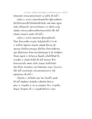 ประโยค๒ - คัณฐีพระธัมมปทัฏฐกถา ยกศัพทแปล ภาค ๒ - หนาที่ 53
(ปททฺวยสฺส) แหงหมวดสองแหงบทวา เต ฌายิโน อิติ ดังนี้ ฯ
(อตฺโถ) อ. อรรถวา ปวตฺตกายิกเจตสิกวิริยา ผูมีความเพียรอัน
เปนไปในกายและเปนไปในจิตอันเปนไปแลว สตต ติดตอ ปฏาย
จําเดิม อภินิกฺขมนโต แตการออกไปเฉพาะ ยาว เพียงใด อรหตฺ-
ตปฺปตฺตา แตการบรรลุซึ่งความเปนแหงพระอรหันต (อิติ) ดังนี้
(ปทสฺส) แหงบทวา สาตติกา อิติ ดังนี้ ฯ
(อตฺโถ) อ. อรรถวา สมนฺนาคตา ผูมาตามพรอมแลว
วิริเยน ดวยความเพียร เอวรูเปน อันมีรูปอยางนี้วา ย ต ผล
อ. ผลนั้นใด (ปุคฺคเลน) อันบุคคล ปตฺตพฺพ พึงบรรลุ ปุริ-
สตฺภาเมน ดวยเรี่ยวแรงของบุรุษ ปุริสวิริเยน ดวยความเพียรของ
บุรุษ ปุริสปรกฺกเมน ดวยความบากบั่นของบุรุษ ต ผล อปาปุณิตฺวา
วิริยสฺส สณฺาน อ. อันไมบรรลุ ซึ่งผลนั้น แลวตั้งไวดวยดี ซึ่ง
ความเพียร น ภวิสฺสติ จักไมมี อิติ ดังนี้ ปรกฺกเมน ชื่อวา
ดวยความบากบั่น ทฬเหน อันมั่น ปวตฺเตน อันเปนไปแลว
นิจฺจ เปนนิจ อโนสกฺกิตฺวา เพราะไมยอหยอน อนฺตรา ในระหวาง
(อิติ) ดังนี้ (คาถาปาทสฺส) แหงบาทแหงพระคาถาวา นิจฺจ
ทฬฺหปรกฺกมา อิติ ดังนี้ ฯ
(วินิจฺฉโย) อ. อันวินิจฉัย เอตฺถ ปเท ในบทนี้วา ผุสนฺติ
อิติ ดังนี้ (ปณฺฑิเตน) อันบัณฑิต (เวทิตพฺโพ) พึงทราบ
ผุสนา อ. การถูกตอง ท. เทฺว ๒ าณผุสนา คือ อ. การถูกตอง
คือญาณ วิปากผุสนา คือ อ. การถูกตองคือวิบาก ฯ มคฺคา
 