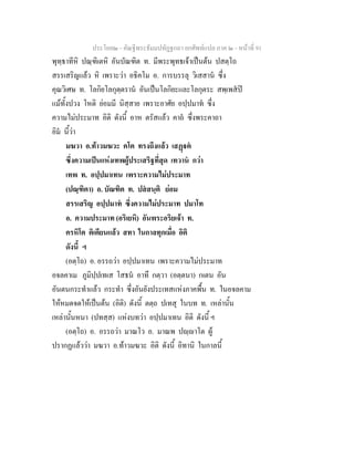 ประโยค๒ - คัณฐีพระธัมมปทัฏฐกถา ยกศัพทแปล ภาค ๒ - หนาที่ 91
พุทฺธาทีหิ ปณฺฑิเตหิ อันบัณฑิต ท. มีพระพุทธเจาเปนตน ปสตฺโถ
สรรเสริญแลว หิ เพราะวา อธิคโม อ. การบรรลุ วิเสสาน ซึ่ง
คุณวิเศษ ท. โลกิยโลกุตฺตราน อันเปนโลกิยะและโลกุตระ สพฺเพสป
แมทั้งปวง โหติ ยอมมี นิสฺสาย เพราะอาศัย อปฺปมาท ซึ่ง
ความไมประมาท อิติ ดังนี้ อาห ตรัสแลว คาถ ซึ่งพระคาถา
อิม นี้วา
มฆวา อ.ทาวมฆวะ คโต ทรงถึงแลว เสฏต
ซึ่งความเปนแหงเทพผูประเสริฐที่สุด เทวาน กวา
เทพ ท. อปฺปมาเทน เพราะความไมประมาท
(ปณฺฑิตา) อ. บัณฑิต ท. ปสสนฺติ ยอม
สรรเสริญ อปฺปมาท ซึ่งความไมประมาท ปมาโท
อ. ความประมาท (อริเยหิ) อันพระอริยเจา ท.
ครหิโต ติเตียนแลว สทา ในกาลทุกเมื่อ อิติ
ดังนี้ ฯ
(อตฺโถ) อ. อรรถวา อปฺปมาเทน เพราะความไมประมาท
อจลคาเม ภูมิปฺปเทเส โสธน อาทึ กตฺวา (อตฺตนา) กเตน อัน
อันตนกระทําแลว กระทํา ซึ่งอันยังประเทสแหงภาคพื้น ท. ในอจลคาม
ใหหมดจดใหเปนตน (อิติ) ดังนี้ ตตฺถ ปเทสุ ในบท ท. เหลานั้น
เหลานั้นหนา (ปทสฺส) แหงบทวา อปฺปมาเทน อิติ ดังนี้ ฯ
(อตฺโถ) อ. อรรถวา มาณโว อ. มาณพ ปฺาโต ผู
ปรากฏแลววา มฆวา อ.ทาวมฆวะ อิติ ดังนี้ อิทานิ ในกาลนี้
 