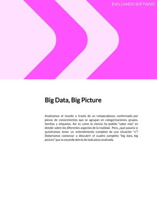  
 
Big Data, Big Picture 
 
Analizamos el mundo a través de un rompecabezas, conformado por                   
piezas de ...