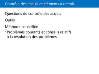 Contrôle des acquis et éléments à retenir
Questions de contrôle des acquis
Outils
Méthode conseillée
• Problèmes courants et conseils relatifs
à la résolution des problèmes
 