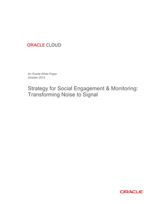 An Oracle White Paper
October 2012



Strategy for Social Engagement & Monitoring:
Transforming Noise to Signal
 