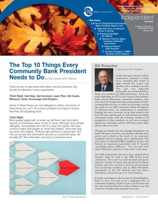 www.ubb.com | I n d e p e n d e n t
This Issue:
1-2 Top 10 Things Every Community
Bank President Needs to Do
3 Make Sure Your Compliance
Armor is Strong
4 Employee Spotlight
Jim Radtke
5 Decision Time for Salary
Increases & Benefits
Approaches
6 Regional Report
Todd Schultze
7 Exciting Changes to UBB’s
Business Card Program!
Fall 2015
A Quarterly Publication of
United Bankers’ Bank
Member FDIC
Independent
News, Analysis and Perspective
for Community Banks by
the First Bankers’ Bank
The Top 10 Things Every
Community Bank President
Needs to DoBy: Evan Francen, CEO, FRSecure
There are ten fundamental information security practices that
should be followed in every organization:
Think Right, Get Help, Get Involved, Lead, Plan, Set Goals,
Measure, Seek, Encourage and Prepare.
Some of these things you can delegate to others, and some of
these thing you can’t. As a bank president you need to ensure
that they are all getting done.
Think Right.
Most people agree with us when we tell them that information
security is a business issue, not an IT issue. Although most people
will agree, most people don’t act in a way that agrees. We have
come to realize that people do what they believe, more than they
say what they believe. Thinking right will lead to acting right. Not
only do we say that information security is a business issue, we
actually ACT like information security is a business issue.
Bill Rosacker
A Note from the President
As the days grow shorter and the
temperature continues to drop,
we’re reminded that winter is
right around the corner and
another year is coming to an end.
This year was especially
memorable for United Bankers’
Bank, as it marked our 40th anniversary. From our
early beginnings in 1975 as the nation’s first bankers’
bank serving Minnesota community bankers, who
were tired of relying on the big systems banks for their
correspondent services, to where we are today, serving
the needs of over 800 community banks throughout
12 different states, our commitment to community
banking has never wavered. As we look ahead to the
next 40 years and beyond, we will continue providing
community banks with the resources needed to be
competitive in their markets, we will never compete
against our customers, and we will always place their
success above our own.
Though our mission has not changed throughout our
bank’s 40 years of service, our product offerings have
grown and evolved as the needs of our customers
expanded and have become more sophisticated. This
year alone, we launched UBB Compliance services and
formed an important partnership with IT Security
consulting experts, FRSecure. You can read more
about FRSecure’s expertise in this issue’s cover story.
Our 40th anniversary festivities were capped off on
October 22nd & 23rd at the UBB Grand Event
celebration. The event was well attended and guests
enjoyed a variety of timely and educational breakout
sessions and were treated to keynote presentations
from prominent speakers such as Mike Abrashoff,
commander of the USS Benfold and Gen. Barry
McCaffery, retired four-star U.S. Army General.
It’s truly a privilege for all of us here at United Bankers’
Bank to serve you and to be a dedicated ally of
community banking. Thank you for your business and
the trust you have placed in us. Best wishes to you and
yours for a healthy and successful new year.
News, Analysis and Perspective
for Community Banks by
the First Bankers’ Bank
Top 10 Things continued pg 2
 
