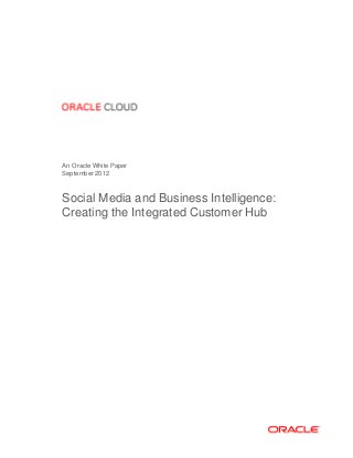 An Oracle White Paper
September 2012



Social Media and Business Intelligence:
Creating the Integrated Customer Hub
 