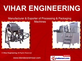 Manufacturer & Exporter of Processing & Packaging
                            Machines




© Vihar Engineering, All Rights Reserved


               www.blenderandmixer.com
 