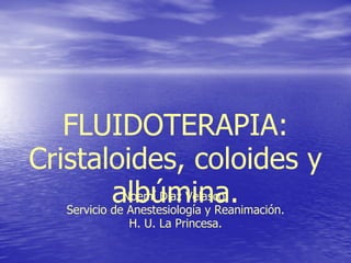 FLUIDOTERAPIA: Cristaloides, coloides y albúmina. Noemí Díaz Velasco. Servicio de Anestesiología y Reanimación. H. U. La Princesa. 