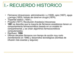 I.- RECUERDO HISTORICO <ul><ul><li>Fármacos intravenosos: administración i.v.(1628), opio (1657), aguja y jeringa (1853), ...