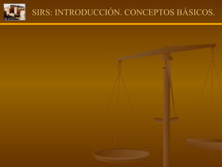 SIRS: INTRODUCCIÓN. CONCEPTOS BÁSICOS. 