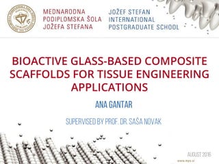 BIOACTIVE GLASS-BASED COMPOSITE
SCAFFOLDS FOR TISSUE ENGINEERING
APPLICATIONS
 
