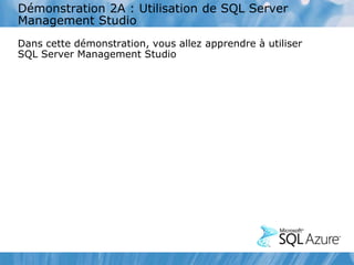 Démonstration 2A : Utilisation de SQL Server
Management Studio
Dans cette démonstration, vous allez apprendre à utiliser
SQL Server Management Studio
 