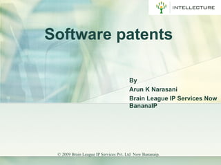 © 2009 Brain League IP Services Pvt. Ltd Now Bananaip.
Software patents
By
Arun K Narasani
Brain League IP Services Now
BananaIP
 
