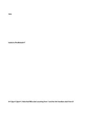 r each MO class
riginal RncModule to RncModule=7
19,PlugInUnit=1,Spu=1,Spm=1. Note that MOs start counting from 1 and the link handlers start from 0!
 