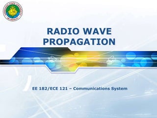 RADIO WAVE
PROPAGATION
EE 182/ECE 121 – Communications System
 