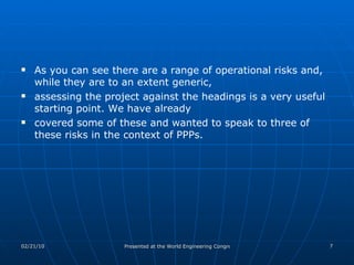 As you can see there are a range of operational risks and, while they are to an extent generic, assessing the project against the headings is a very useful starting point. We have already covered some of these and wanted to speak to three of these risks in the context of PPPs. 