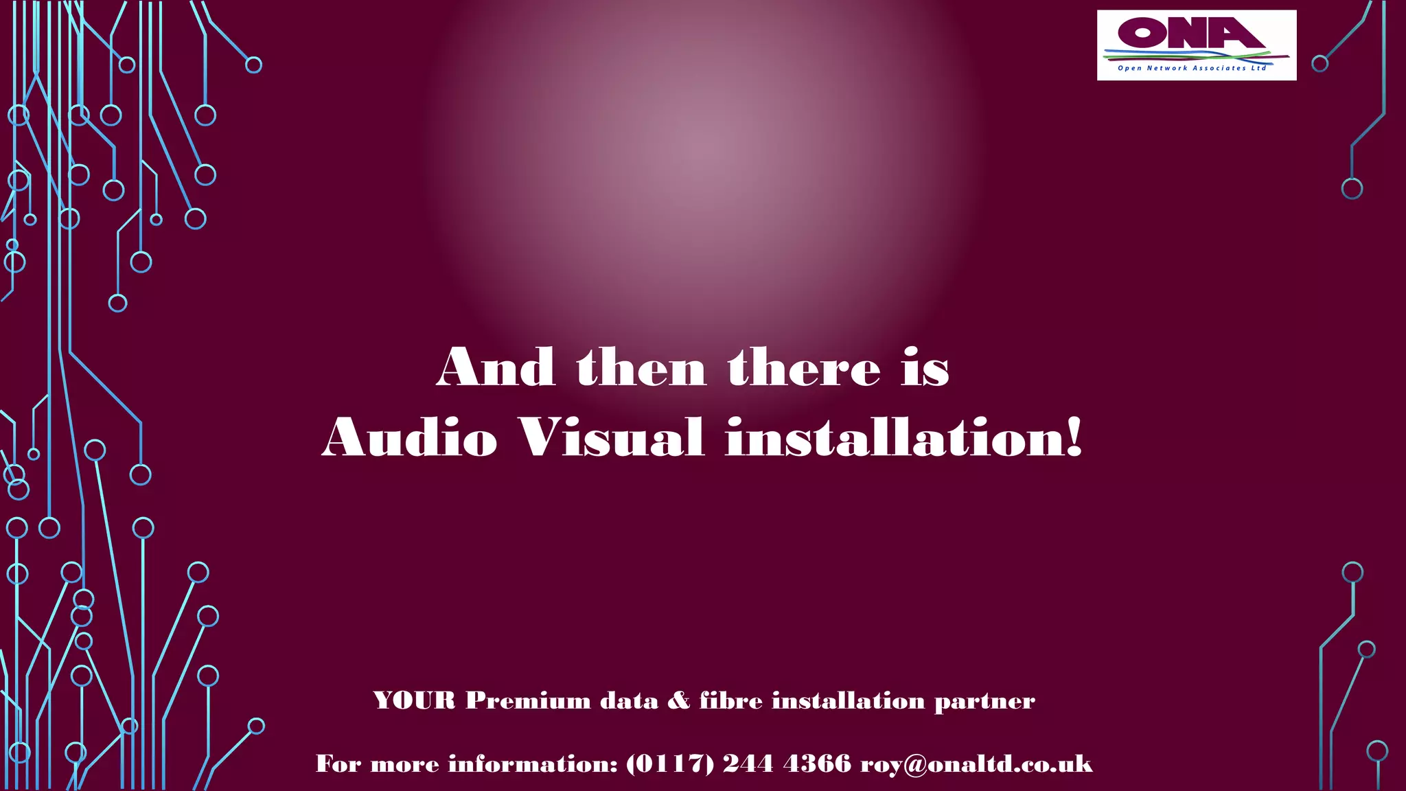 And then there is
Audio Visual installation!
YOUR Premium data & fibre installation partner
For more information: (0117) 244 4366 roy@onaltd.co.uk
 