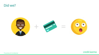 Proprietary & Confidential
Did we?
+ =
 